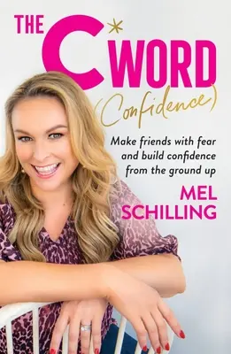 The C Word (Confidence): Zaprzyjaźnij się ze strachem i zbuduj pewność siebie od podstaw - The C Word (Confidence): Make Friends with Fear and Build Confidence from the Ground Up