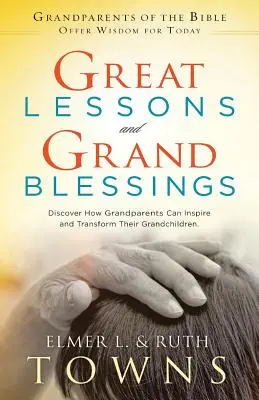 Wielkie lekcje i wielkie błogosławieństwa: Odkryj, jak dziadkowie mogą inspirować i zmieniać swoje wnuki - Great Lessons and Grand Blessings: Discover How Grandparents Can Inspire and Transform Their Grandchildren