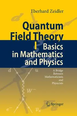 Kwantowa teoria pola I: Podstawy matematyki i fizyki: Pomost między matematykami i fizykami - Quantum Field Theory I: Basics in Mathematics and Physics: A Bridge Between Mathematicians and Physicists