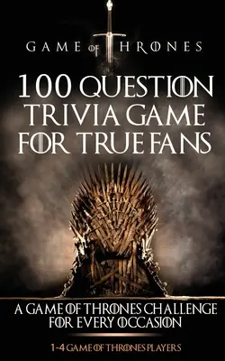 Gra o Tron: Gra 100 pytań z ciekawostkami dla prawdziwych fanów - Game of Thrones: 100 Question Trivia Game for True Fans