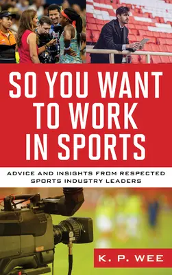 Chcesz pracować w sporcie: Porady i spostrzeżenia szanowanych liderów branży sportowej - So You Want to Work in Sports: Advice and Insights from Respected Sports Industry Leaders