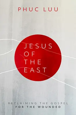 Jezus ze Wschodu: Odzyskiwanie Ewangelii dla zranionych - Jesus of the East: Reclaiming the Gospel for the Wounded