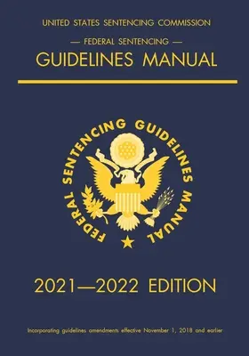 Federalny Podręcznik Wytycznych dotyczących Wyroków; Wydanie 2021-2022: Z tabelą szybkich odsyłaczy wewnątrz okładki - Federal Sentencing Guidelines Manual; 2021-2022 Edition: With inside-cover quick-reference sentencing table