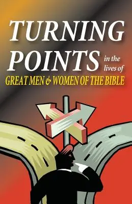 Punkty zwrotne w życiu wielkich mężczyzn i kobiet Biblii - Turning Points in the Lives of Great Men and Women of the Bible