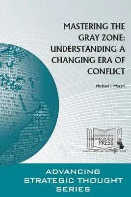 Opanowanie szarej strefy: zrozumienie zmieniającej się ery konfliktu - Mastering The Gray Zone: Understanding A Changing Era of Conflict