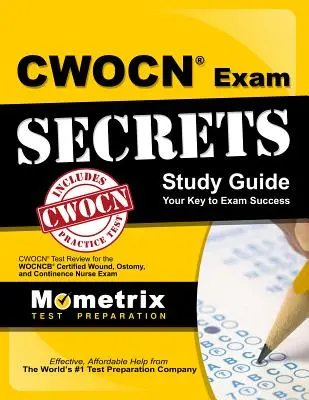 Cwocn Exam Secrets Study Guide: Cwocn Exam Secrets Study Guide: Cwocn Test Review for the Wocncb Certified Wound, Ostomy, and Continence Nurse Exam - Cwocn Exam Secrets Study Guide: Cwocn Test Review for the Wocncb Certified Wound, Ostomy, and Continence Nurse Exam