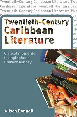 Literatura karaibska XX wieku: Krytyczne momenty w anglojęzycznej historii literatury - Twentieth-Century Caribbean Literature: Critical Moments in Anglophone Literary History