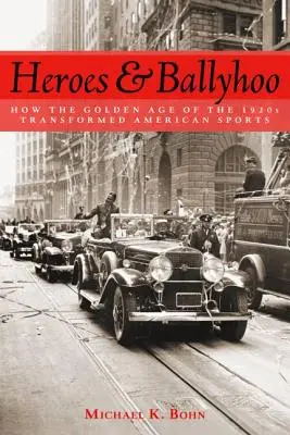 Heroes and Ballyhoo: Jak złoty wiek lat dwudziestych XX wieku zmienił amerykański sport - Heroes and Ballyhoo: How the Golden Age of the 1920s Transformed American Sports