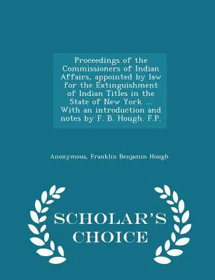 Postępowanie komisarzy ds. Indian, powołanych na mocy prawa w celu zniesienia tytułów indiańskich w stanie Nowy Jork ... With an intr - Proceedings of the Commissioners of Indian Affairs, appointed by law for the Extinguishment of Indian Titles in the State of New York ... With an intr