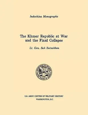 Republika Khmerów w czasie wojny i ostatecznego upadku (seria monografii Centrum Historii Wojskowej Indochin Armii Stanów Zjednoczonych) - The Khmer Republic at War and the Final Collapse (U.S. Army Center for Military History Indochina Monograph series)