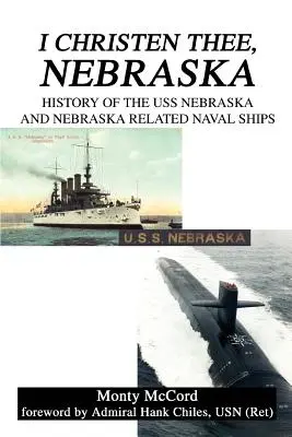 I Christen Thee, Nebraska: Historia USS Nebraska i okrętów marynarki wojennej związanych z Nebraską - I Christen Thee, Nebraska: History of the USS Nebraska and Nebraska Related Naval Ships