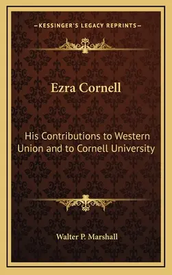 Ezra Cornell: jego wkład w Western Union i Uniwersytet Cornella - Ezra Cornell: His Contributions to Western Union and to Cornell University