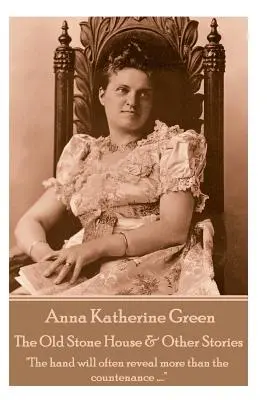 Anna Katherine Green - Stary kamienny dom i inne opowiadania: Dłoń często zdradzi więcej niż oblicze ....” - Anna Katherine Green - The Old Stone House & Other Stories: The hand will often reveal more than the countenance ....