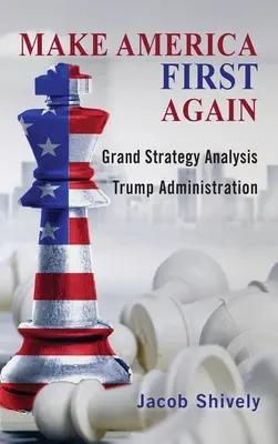 Make America First Again: Analiza wielkiej strategii i administracja Trumpa - Make America First Again: Grand Strategy Analysis and the Trump Administration