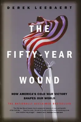 Rana pięćdziesięciolecia: Jak zwycięstwo Ameryki w zimnej wojnie kształtuje nasz świat - The Fifty-Year Wound: How America's Cold War Victory Shapes Our World