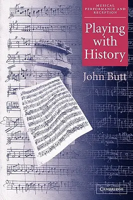 Grając z historią: Historyczne podejście do wykonawstwa muzycznego - Playing with History: The Historical Approach to Musical Performance