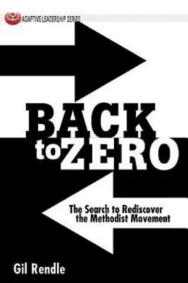 Powrót do zera: Poszukiwanie sposobu na ponowne odkrycie ruchu metodystycznego - Back to Zero: The Search to Rediscover the Methodist Movement