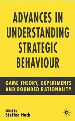 Postępy w zrozumieniu zachowań strategicznych: Teoria gier, eksperymenty i ograniczona racjonalność - Advances in Understanding Strategic Behaviour: Game Theory, Experiments and Bounded Rationality