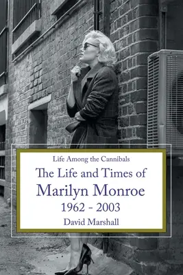 Życie wśród kanibali: Życie i czasy Marilyn Monroe 1962 - 2003 - Life Among the Cannibals: The Life and Times of Marilyn Monroe 1962 - 2003