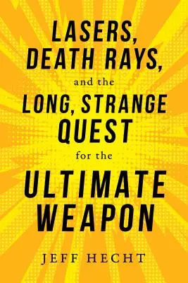 Lasery, promienie śmierci i długie, dziwne poszukiwania broni ostatecznej - Lasers, Death Rays, and the Long, Strange Quest for the Ultimate Weapon