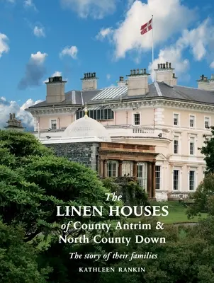 Lniane domy w hrabstwach Antrim i North County Down: historia ich rodzin - The Linen Houses of County Antrim and North County Down: The story of their families