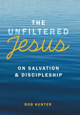 Niefiltrowany Jezus o zbawieniu i uczniostwie - The Unfiltered Jesus on Salvation & Discipleship