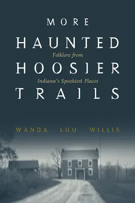 Więcej Nawiedzone szlaki Hoosier: Folklor z najstraszniejszych miejsc Indiany - More Haunted Hoosier Trails: Folklore from Indiana's Spookiest Places