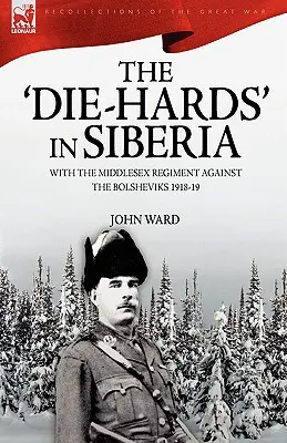 Śmiertelnie niebezpieczni na Syberii: Z pułkiem Middlesex przeciwko bolszewikom 1918-19 - The 'Die-Hards' in Siberia: With the Middlesex Regiment Against the Bolsheviks 1918-19