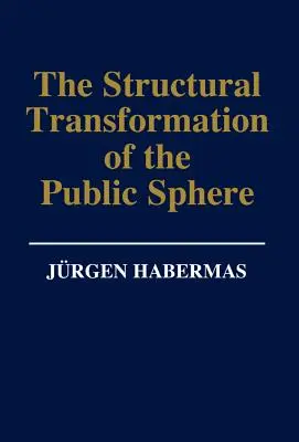 Strukturalna transformacja sfery publicznej: Badanie kategorii społeczeństwa burżuazyjnego - The Structural Transformation of the Public Sphere: An Inquiry Into a Category of Bourgeois Society