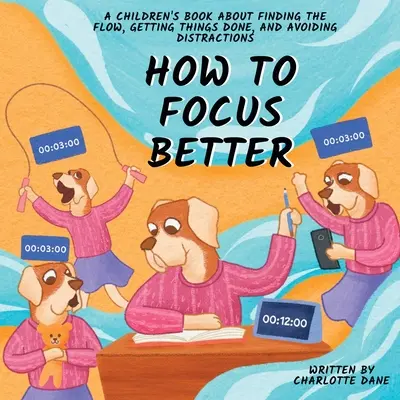 Jak lepiej się skupić: Książka dla dzieci o odnajdywaniu przepływu, załatwianiu spraw i unikaniu rozpraszania uwagi - How to Focus Better: A Children's Book About Finding the Flow, Getting Things Done, and Avoiding Distractions