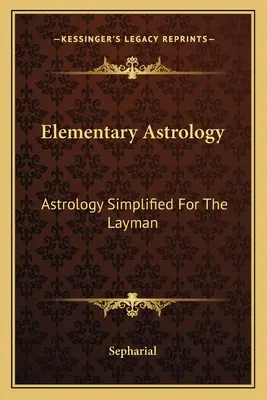 Astrologia elementarna: Astrologia uproszczona dla laików - Elementary Astrology: Astrology Simplified For The Layman