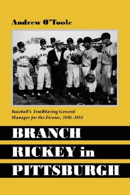 Branch Rickey w Pittsburghu: Pionierski dyrektor generalny drużyny baseballowej Pirates - Branch Rickey in Pittsburgh: Baseball's Trailblazing General Manager for the Pirates