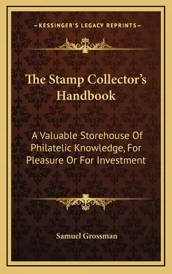 Podręcznik kolekcjonera znaczków: Cenny magazyn wiedzy filatelistycznej, dla przyjemności lub inwestycji - The Stamp Collector's Handbook: A Valuable Storehouse Of Philatelic Knowledge, For Pleasure Or For Investment