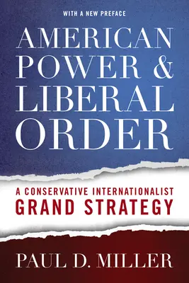 Amerykańska potęga i liberalny porządek: Konserwatywna międzynarodowa wielka strategia - American Power & Liberal Order: A Conservative Internationalist Grand Strategy