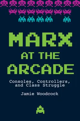 Marx at the Arcade: Konsole, kontrolery i walka klasowa - Marx at the Arcade: Consoles, Controllers, and Class Struggle