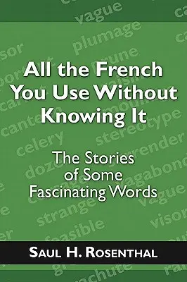 Cały francuski, którego używasz, nie wiedząc o tym: historie niektórych fascynujących słów - All the French You Use Without Knowing It: The Stories of Some Fascinating Words