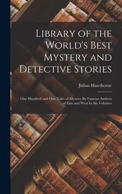 Library of the World's Best Mystery and Detective Stories: Sto jeden opowieści tajemniczych znanych autorów ze Wschodu i Zachodu w sześciu tomach - Library of the World's Best Mystery and Detective Stories: One Hundred and One Tales of Mystery By Famous Authors of East and West In Six Volumes