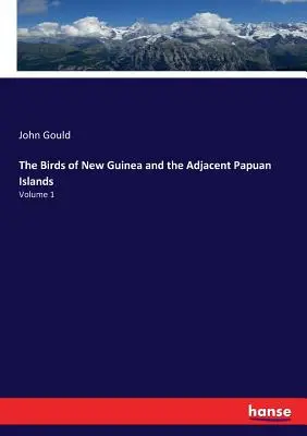 Ptaki Nowej Gwinei i przyległych wysp papuaskich: Tom 1 - The Birds of New Guinea and the Adjacent Papuan Islands: Volume 1