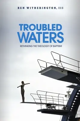 Niespokojne wody: Ponowne przemyślenie teologii chrztu - Troubled Waters: Rethinking the Theology of Baptism