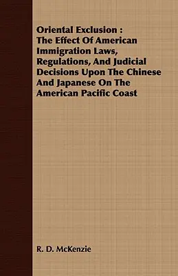 Wykluczenie orientalne: The Effect of American Immigration Laws, Regulations, And Judicial Decisions Upon the Chinese and Japanese On the Amer - Oriental Exclusion: The Effect Of American Immigration Laws, Regulations, And Judicial Decisions Upon The Chinese And Japanese On The Amer