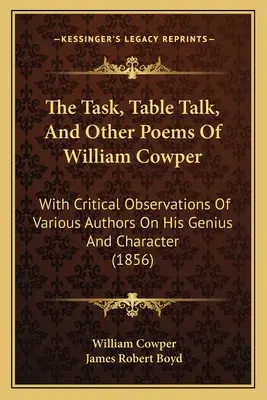 The Task, Table Talk, And Other Poems Of William Cowper: Z krytycznymi uwagami różnych autorów na temat jego geniuszu i charakteru - The Task, Table Talk, And Other Poems Of William Cowper: With Critical Observations Of Various Authors On His Genius And Character