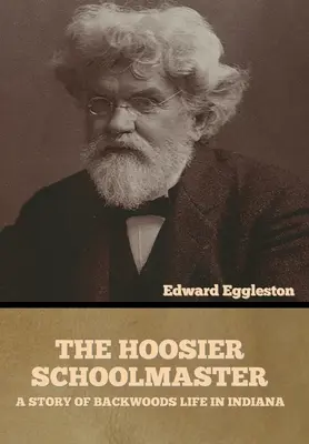 The Hoosier Schoolmaster: Opowieść o leśnym życiu w Indianie - The Hoosier Schoolmaster: A Story of Backwoods Life in Indiana