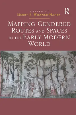 Mapowanie szlaków i przestrzeni związanych z płcią we wczesnonowożytnym świecie - Mapping Gendered Routes and Spaces in the Early Modern World