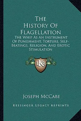 Historia biczowania: Bicz jako narzędzie kary, tortur, samobiczowania, religii i stymulacji erotycznej - The History Of Flagellation: The Whip As An Instrument Of Punishment, Torture, Self-Beatings, Religion, And Erotic Stimulation