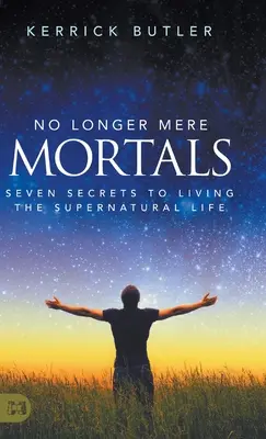 Nie jesteśmy już zwykłymi śmiertelnikami: Siedem sekretów życia w nadprzyrodzonym życiu - No Longer Mere Mortals: Seven Secrets to Living the Supernatural Life