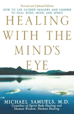 Uzdrawianie okiem umysłu: jak używać kierowanej wyobraźni i wizji do uzdrawiania ciała, umysłu i ducha - Healing with the Mind's Eye: How to Use Guided Imagery and Visions to Heal Body, Mind, and Spirit