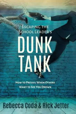 Ucieczka ze szkolnego zbiornika wody: Jak zwyciężyć, gdy inni chcą zobaczyć, jak toniesz - Escaping the School Leader's Dunk Tank: How to Prevail When Others Want to See You Drown