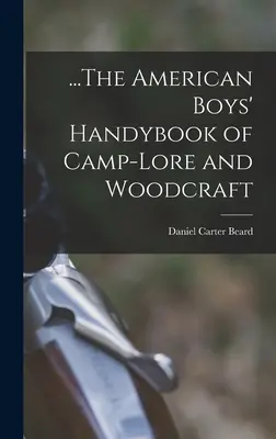 ...The American Boys' Handybook of Camp-Lore and Woodcraft (Podręczna książka amerykańskich chłopców na temat wiedzy obozowej i rzemiosła drzewnego) - ...The American Boys' Handybook of Camp-Lore and Woodcraft