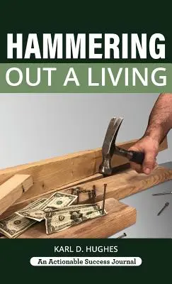 Hammering Out a Living: Przewodnik stolarza po udanym życiu - Hammering Out a Living: A Carpenter's Guide for a Successful Life