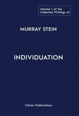 Pisma zebrane Murraya Steina: Tom 1: Indywiduacja - The Collected Writings of Murray Stein: Volume 1: Individuation